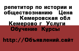 репетитор по истории и обществознанию › Цена ­ 400 - Кемеровская обл., Кемерово г. Услуги » Обучение. Курсы   